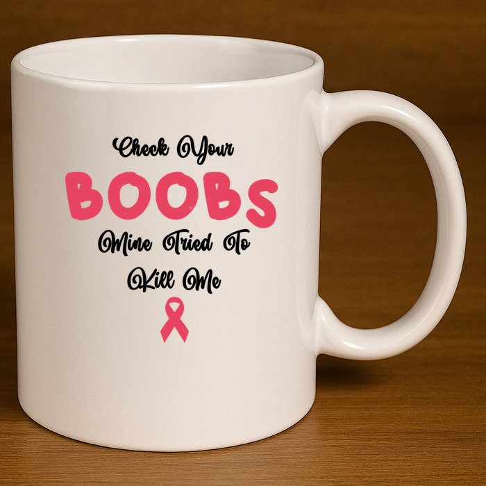 Check Your Boobs Mine Tried To Kill Me Breast Cancer 11oz C Handle Ceramic Mug