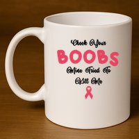 Check Your Boobs Mine Tried To Kill Me Breast Cancer 11oz C Handle Ceramic Mug