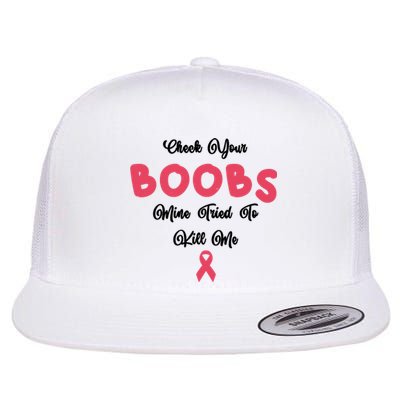 Check Your Boobs Mine Tried To Kill Me Breast Cancer Flat Bill Trucker Hat