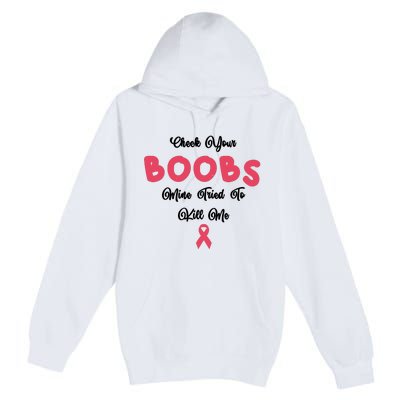 Check Your Boobs Mine Tried To Kill Me Breast Cancer Premium Pullover Hoodie