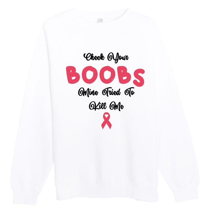 Check Your Boobs Mine Tried To Kill Me Breast Cancer Premium Crewneck Sweatshirt