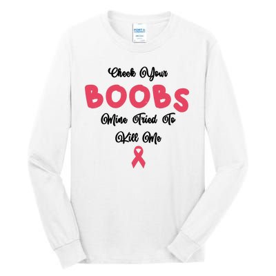 Check Your Boobs Mine Tried To Kill Me Breast Cancer Tall Long Sleeve T-Shirt