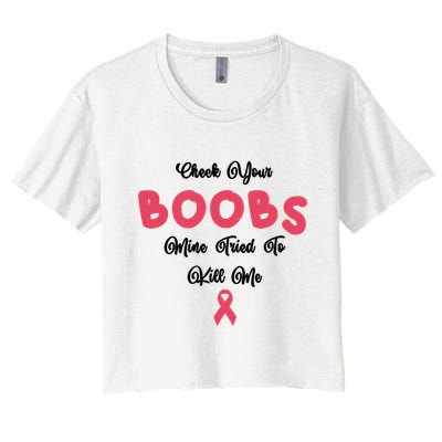 Check Your Boobs Mine Tried To Kill Me Breast Cancer Women's Crop Top Tee