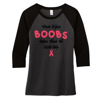 Check Your Boobs Mine Tried To Kill Me Breast Cancer Women's Tri-Blend 3/4-Sleeve Raglan Shirt