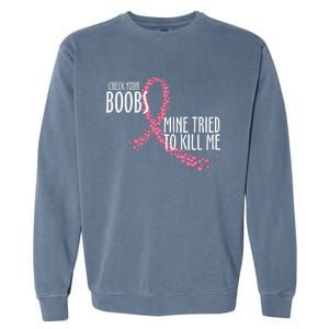 Check Your Boobs Mine Tried To Kill Me Pink Ribbon Heart Breast Cancer Garment-Dyed Sweatshirt