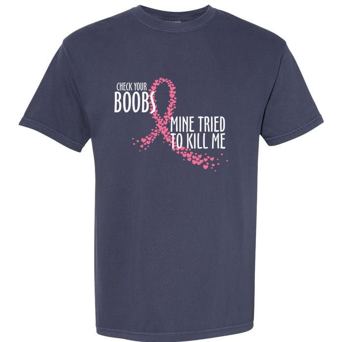 Check Your Boobs Mine Tried To Kill Me Pink Ribbon Heart Breast Cancer Garment-Dyed Heavyweight T-Shirt