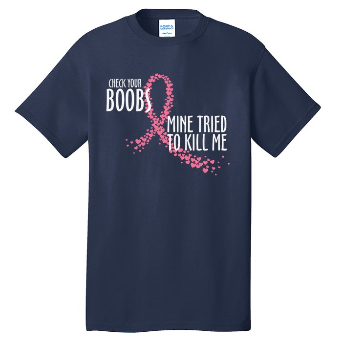 Check Your Boobs Mine Tried To Kill Me Pink Ribbon Heart Breast Cancer Tall T-Shirt