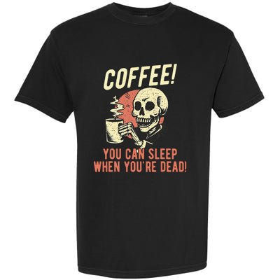 Coffee You Can Sleep When YouRe Dead Skeleton Coffee Lover Garment-Dyed Heavyweight T-Shirt