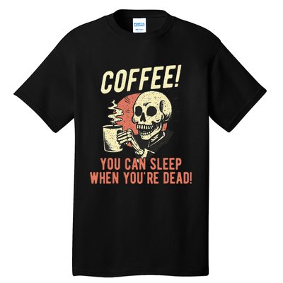 Coffee You Can Sleep When YouRe Dead Skeleton Coffee Lover Tall T-Shirt