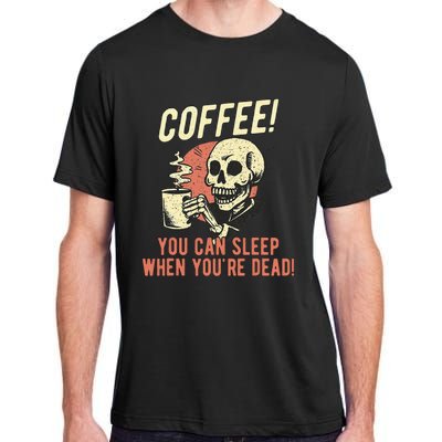 Coffee You Can Sleep When YouRe Dead Skeleton Coffee Lover Adult ChromaSoft Performance T-Shirt