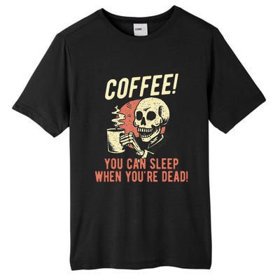 Coffee You Can Sleep When YouRe Dead Skeleton Coffee Lover Tall Fusion ChromaSoft Performance T-Shirt