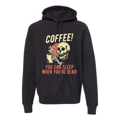 Coffee You Can Sleep When YouRe Dead Skeleton Coffee Lover Premium Hoodie