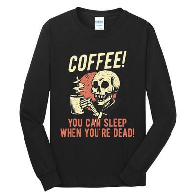 Coffee You Can Sleep When YouRe Dead Skeleton Coffee Lover Tall Long Sleeve T-Shirt