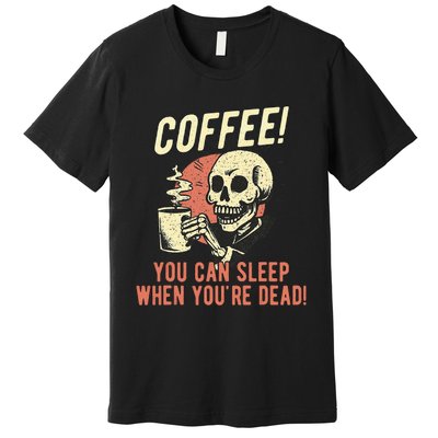 Coffee You Can Sleep When YouRe Dead Skeleton Coffee Lover Premium T-Shirt