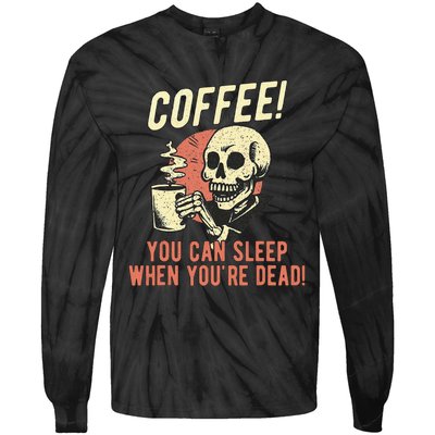 Coffee You Can Sleep When YouRe Dead Skeleton Coffee Lover Tie-Dye Long Sleeve Shirt