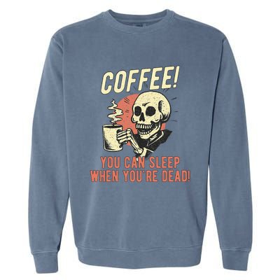 Coffee You Can Sleep When YouRe Dead Skeleton Coffee Lover Garment-Dyed Sweatshirt