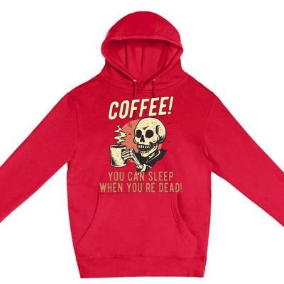 Coffee You Can Sleep When YouRe Dead Skeleton Coffee Lover Premium Pullover Hoodie