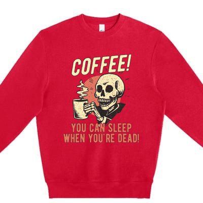 Coffee You Can Sleep When YouRe Dead Skeleton Coffee Lover Premium Crewneck Sweatshirt