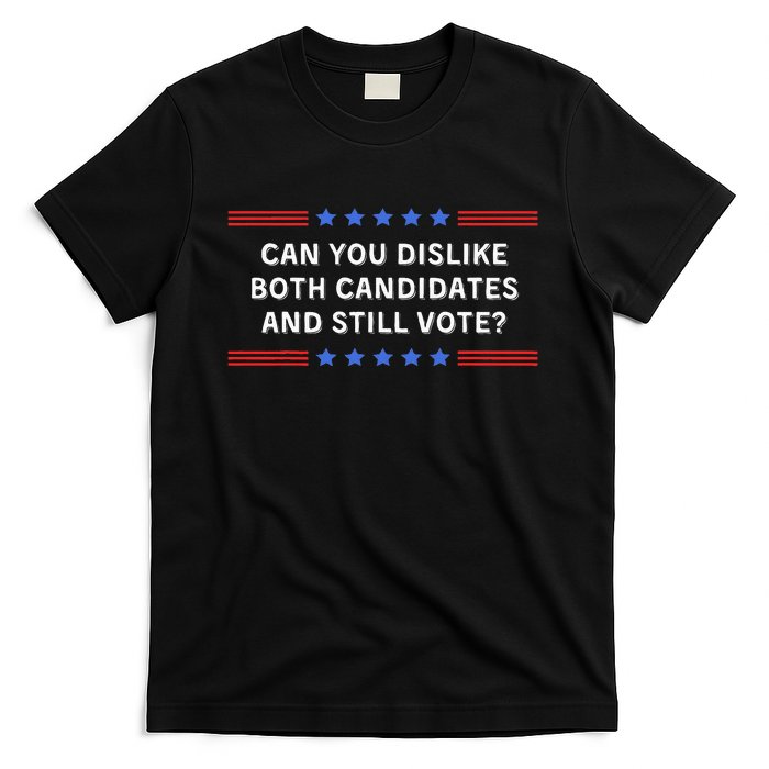 Can You Dislike Both Candidates And Still Vote T-Shirt