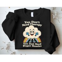 Cloud You Don't Need Therapy You Just Need Bigger Muscles  Sweatshirt
