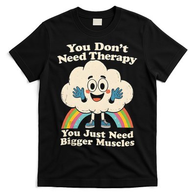 Cloud You Don't Need Therapy You Just Need Bigger Muscles  T-Shirt