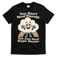 Cloud You Don't Need Therapy You Just Need Bigger Muscles  T-Shirt