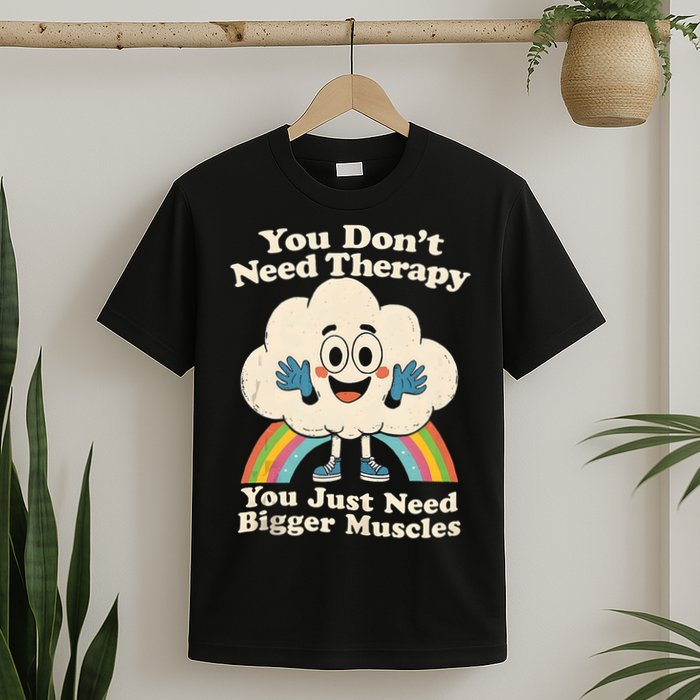 Cloud You Don't Need Therapy You Just Need Bigger Muscles  T-Shirt