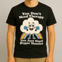 Cloud You Don't Need Therapy You Just Need Bigger Muscles  T-Shirt