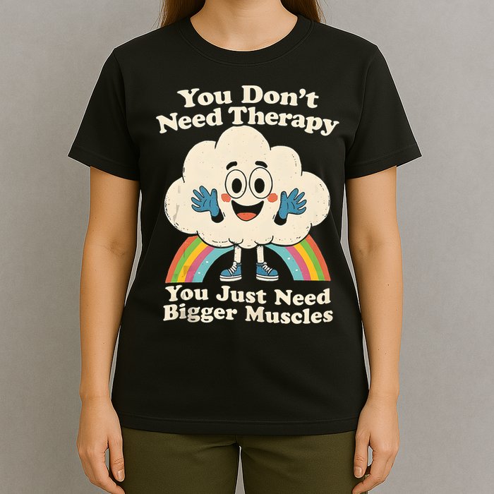 Cloud You Don't Need Therapy You Just Need Bigger Muscles  T-Shirt