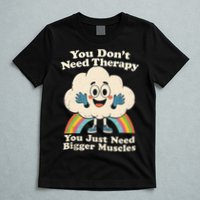 Cloud You Don't Need Therapy You Just Need Bigger Muscles  T-Shirt