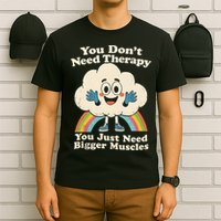 Cloud You Don't Need Therapy You Just Need Bigger Muscles  T-Shirt