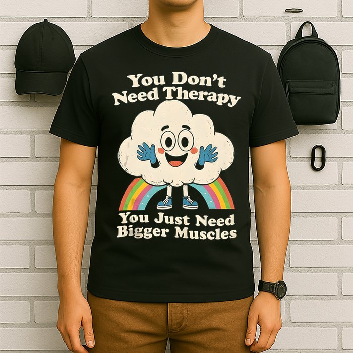 Cloud You Don't Need Therapy You Just Need Bigger Muscles  T-Shirt