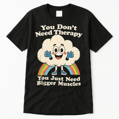 Cloud You Don't Need Therapy You Just Need Bigger Muscles  Tall T-Shirt