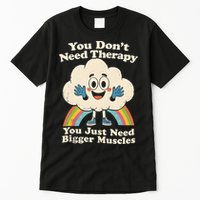 Cloud You Don't Need Therapy You Just Need Bigger Muscles  Tall T-Shirt