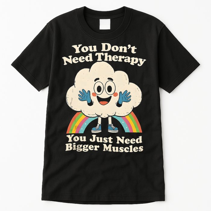Cloud You Don't Need Therapy You Just Need Bigger Muscles  Tall T-Shirt