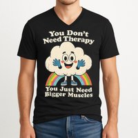 Cloud You Don't Need Therapy You Just Need Bigger Muscles  V-Neck T-Shirt