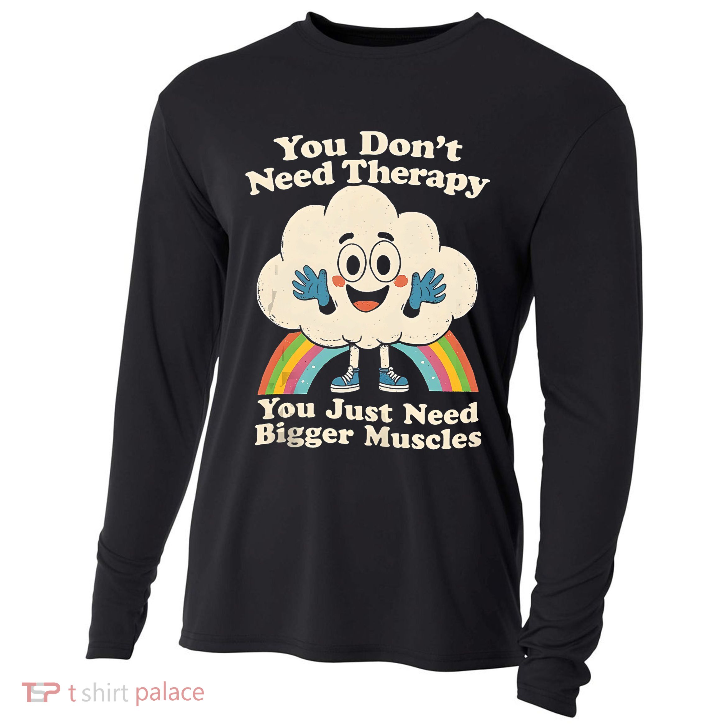 Cloud You Don't Need Therapy You Just Need Bigger Muscles  Cooling Performance Long Sleeve Crew