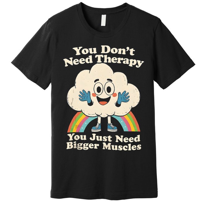 Cloud You Don't Need Therapy You Just Need Bigger Muscles  Premium T-Shirt