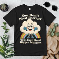 Cloud You Don't Need Therapy You Just Need Bigger Muscles  Premium T-Shirt