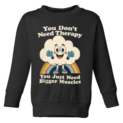 Cloud You Don't Need Therapy You Just Need Bigger Muscles  Toddler Sweatshirt