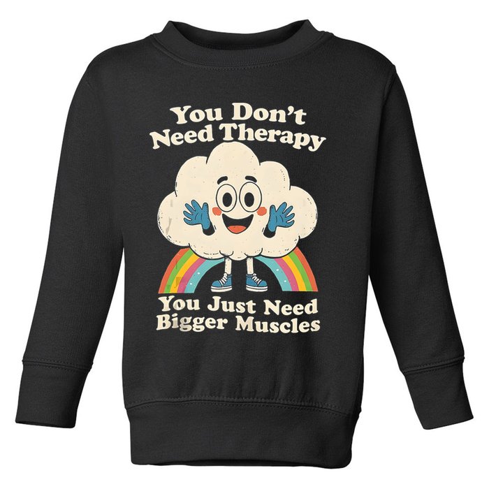 Cloud You Don't Need Therapy You Just Need Bigger Muscles  Toddler Sweatshirt