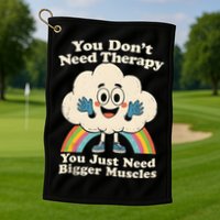 Cloud You Don't Need Therapy You Just Need Bigger Muscles  Golf Towel