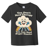 Cloud You Don't Need Therapy You Just Need Bigger Muscles  Toddler T-Shirt
