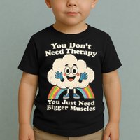 Cloud You Don't Need Therapy You Just Need Bigger Muscles  Toddler T-Shirt