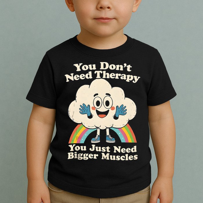 Cloud You Don't Need Therapy You Just Need Bigger Muscles  Toddler T-Shirt