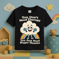 Cloud You Don't Need Therapy You Just Need Bigger Muscles  Toddler T-Shirt