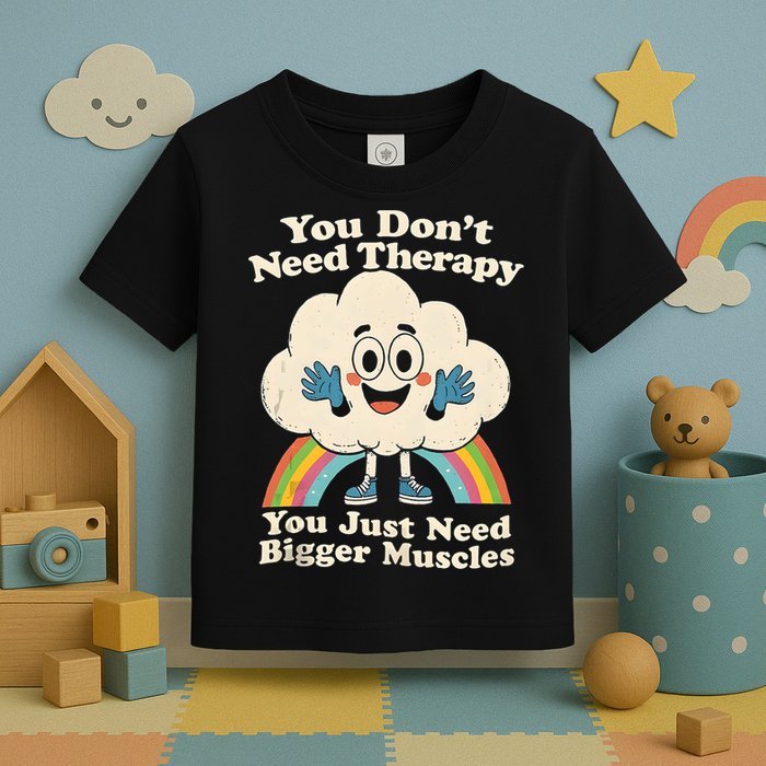 Cloud You Don't Need Therapy You Just Need Bigger Muscles  Toddler T-Shirt