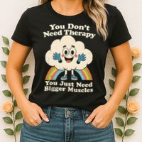Cloud You Don't Need Therapy You Just Need Bigger Muscles  Womens T-Shirt