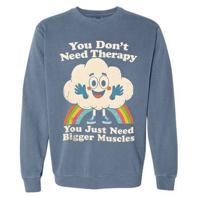 Cloud You Don't Need Therapy You Just Need Bigger Muscles  Garment-Dyed Sweatshirt