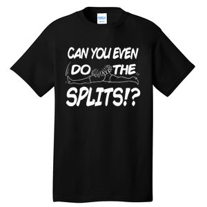 Can You Even Do The Splits Tall T-Shirt